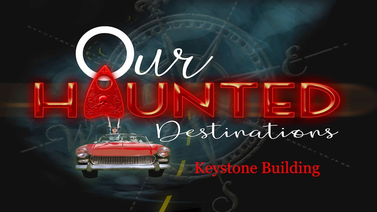 Our Haunted Destinations - Keystone Building